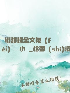 嬌卿甜糯全文免費(fèi)閱讀 小說